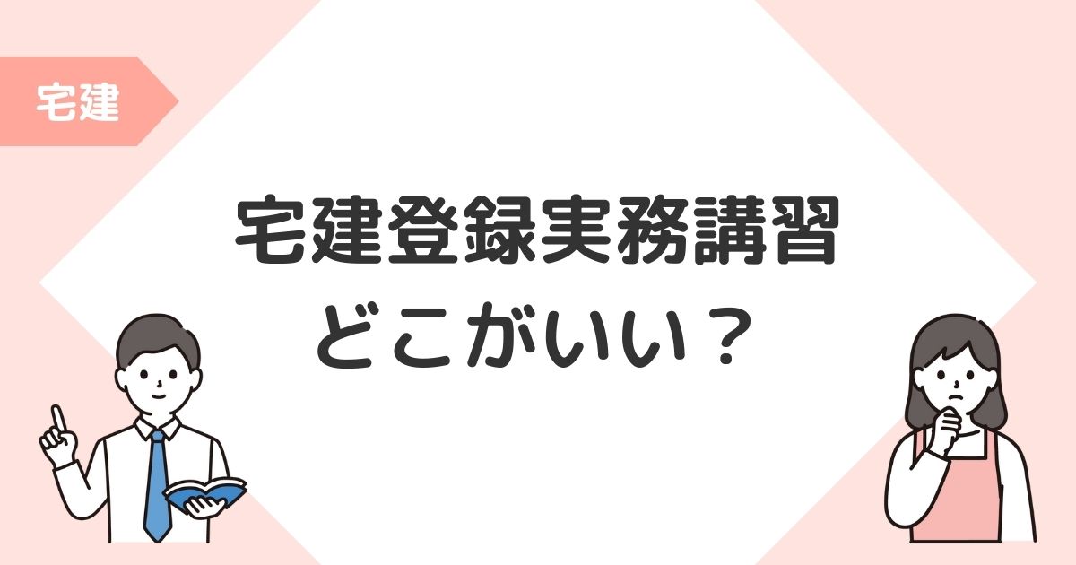 宅建登録実務講習 どこがいい